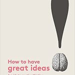 How to Have Great Ideas