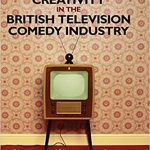 Creativity in the British Television Comedy Industry 1st Edition