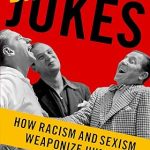 Dangerous Jokes: How Racism and Sexism Weaponize Humor