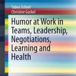 Humor at Work in Teams, Leadership, Negotiations, Learning and Health