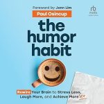 The Humor Habit: Rewire Your Brain to Stress Less, Laugh More, and Achieve More’er