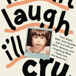 If I Don’t Laugh, I’ll Cry: How Death, Debt, and Comedy Led to a Life of Faith, Farming, and Forgetting What I Came into This Room For