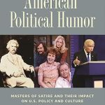 American Political Humor: Masters of Satire and Their Impact on U.S. Policy and Culture [2 volumes]